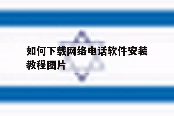如何下载网络电话软件安装教程图片 如何下载网络电话软件安装教程图片