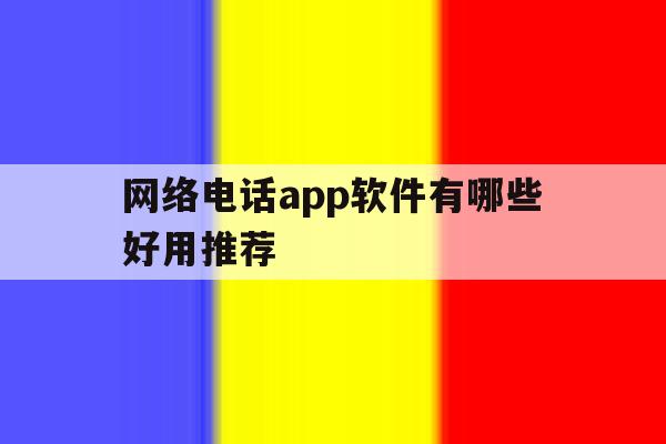 网络电话app软件有哪些好用推荐 网络电话app软件有哪些好用推荐