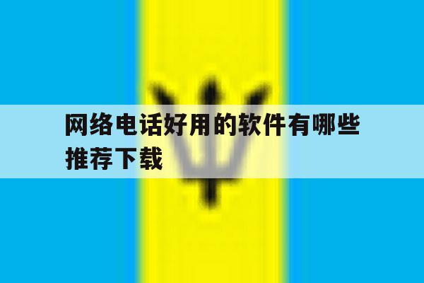 网络电话好用的软件有哪些推荐下载 网络电话好用的软件有哪些推荐下载