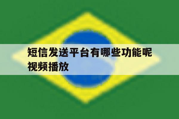 短信发送平台有哪些功能呢视频播放 短信发送平台有哪些功能呢视频播放