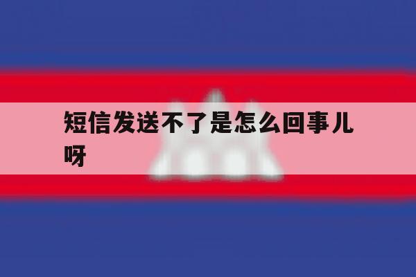 短信发送不了是怎么回事儿呀 短信发送不了是怎么回事儿呀