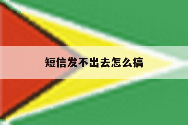 短信发不出去怎么搞 短信发不出去怎么搞
