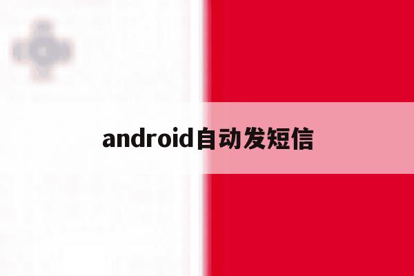 android自动发短信 android自动发短信