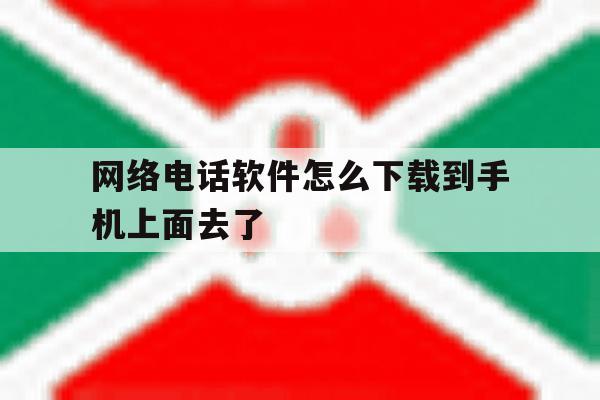 网络电话软件怎么下载到手机上面去了 网络电话软件怎么下载到手机上面去了