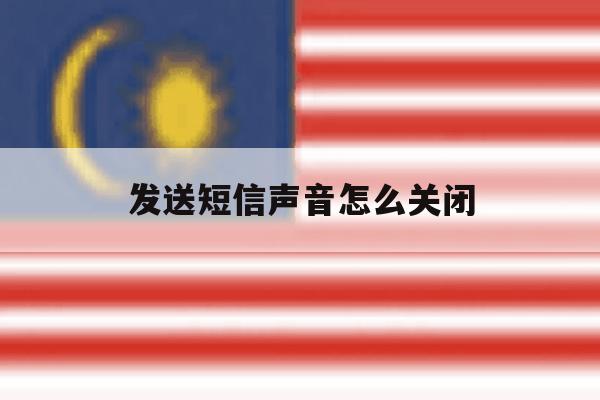 发送短信声音怎么关闭 发送短信声音怎么关闭