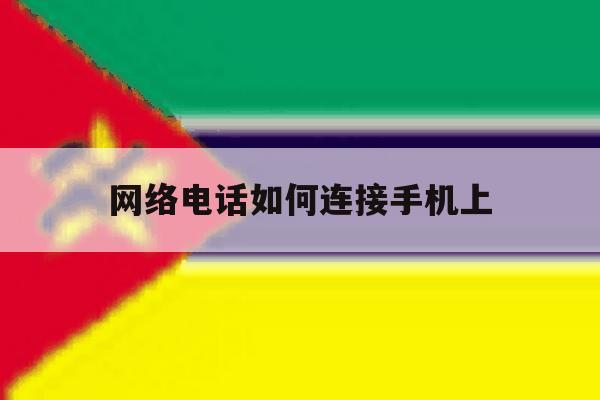 网络电话如何连接手机上 网络电话如何连接手机上