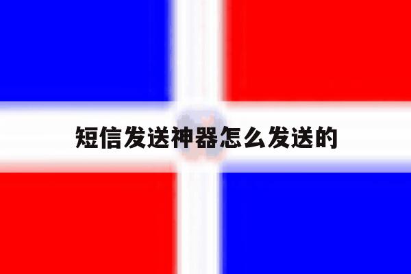 短信发送神器怎么发送的 短信发送神器怎么发送的