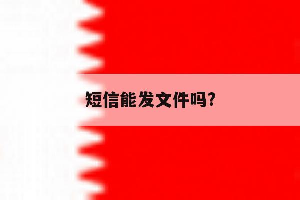 短信能发文件吗? 短信能发文件吗?