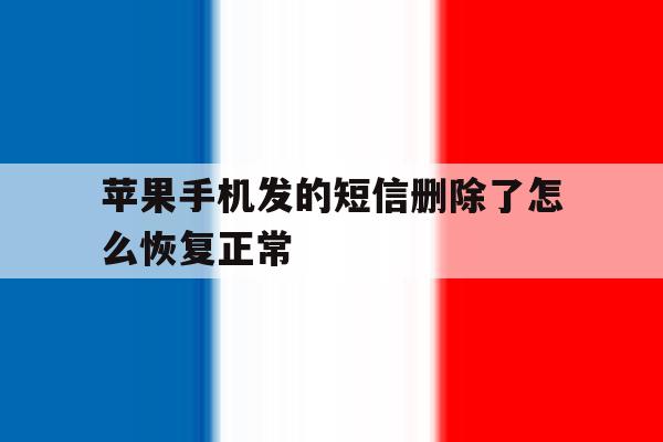 苹果手机发的短信删除了怎么恢复正常 苹果手机发的短信删除了怎么恢复正常