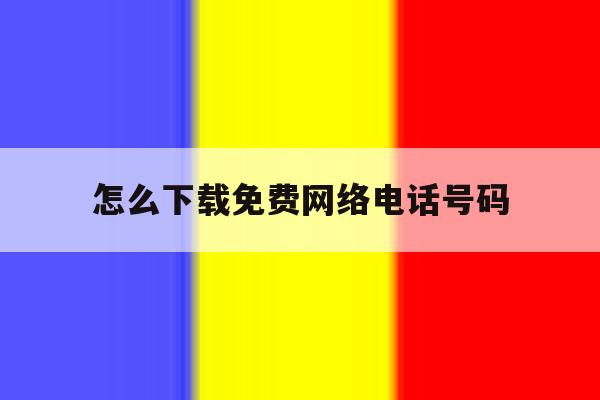 怎么下载免费网络电话号码 怎么下载免费网络电话号码