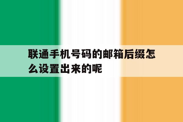 联通手机号码的邮箱后缀怎么设置出来的呢的简单介绍 联通手机号码的邮箱后缀怎么设置出来的呢的简单介绍