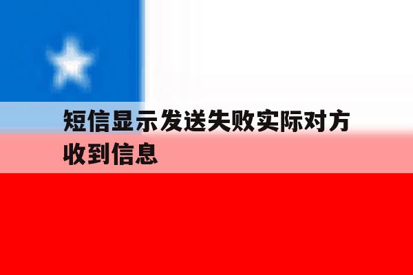 短信显示发送失败实际对方收到信息 短信显示发送失败实际对方收到信息