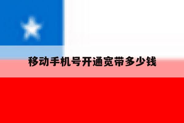 移动手机号开通宽带多少钱 移动手机号开通宽带多少钱