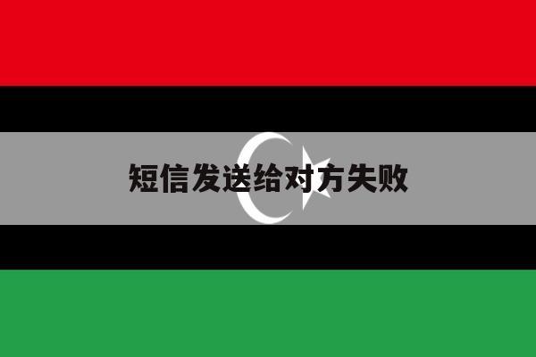 短信发送给对方失败 短信发送给对方失败
