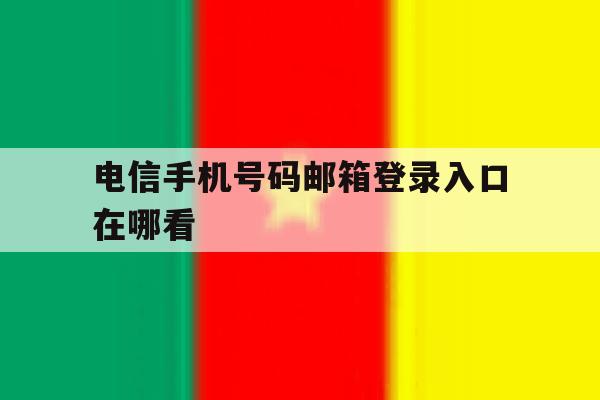 电信手机号码邮箱登录入口在哪看