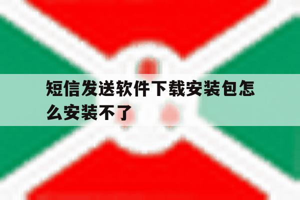短信发送软件下载安装包怎么安装不了 短信发送软件下载安装包怎么安装不了