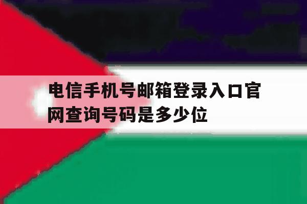 电信手机号邮箱登录入口官网查询号码是多少位的简单介绍 电信手机号邮箱登录入口官网查询号码是多少位的简单介绍
