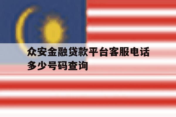 众安金融贷款平台客服电话多少号码查询 众安金融贷款平台客服电话多少号码查询