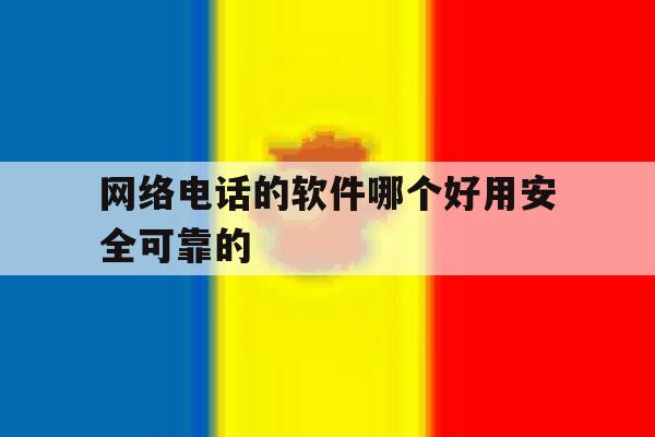 包含网络电话的软件哪个好用安全可靠的的词条 包含网络电话的软件哪个好用安全可靠的的词条