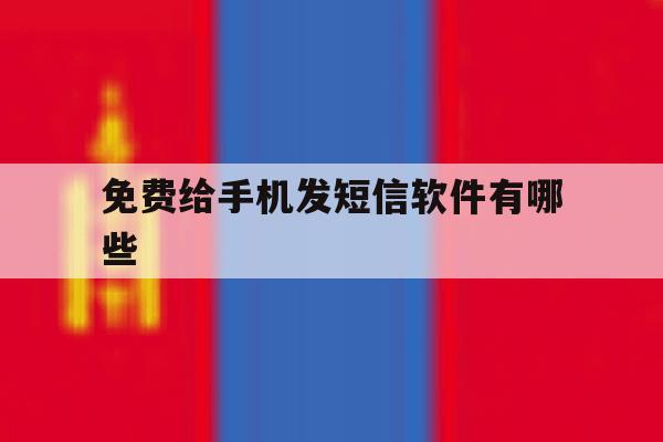 免费给手机发短信软件有哪些 免费给手机发短信软件有哪些