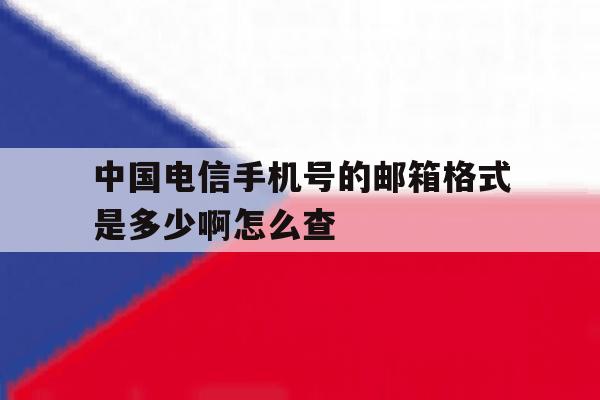 中国电信手机号的邮箱格式是多少啊怎么查 中国电信手机号的邮箱格式是多少啊怎么查