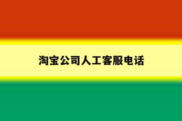 淘宝公司人工客服电话 淘宝公司人工客服电话